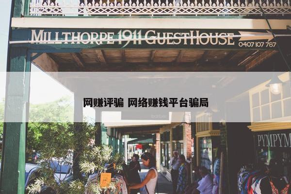 网赚评骗 网络赚钱平台骗局