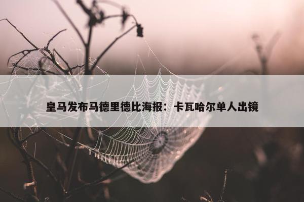 皇马发布马德里德比海报：卡瓦哈尔单人出镜